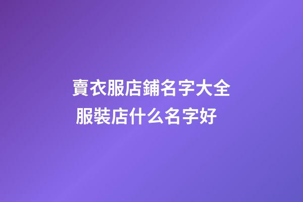 賣衣服店鋪名字大全 服裝店什么名字好-第1張-店鋪起名-玄機派